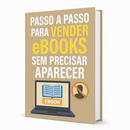 Venda eBooks Anonimamente: Sem Aparecer, Sem Gravar Vídeos